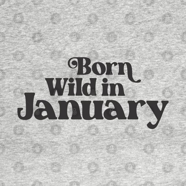 Born Wild in January - Birth Month - Birthday Gift by Vector-Artist